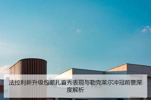 法拉利新升级包蒙扎首秀表现与勒克莱尔冲冠前景深度解析